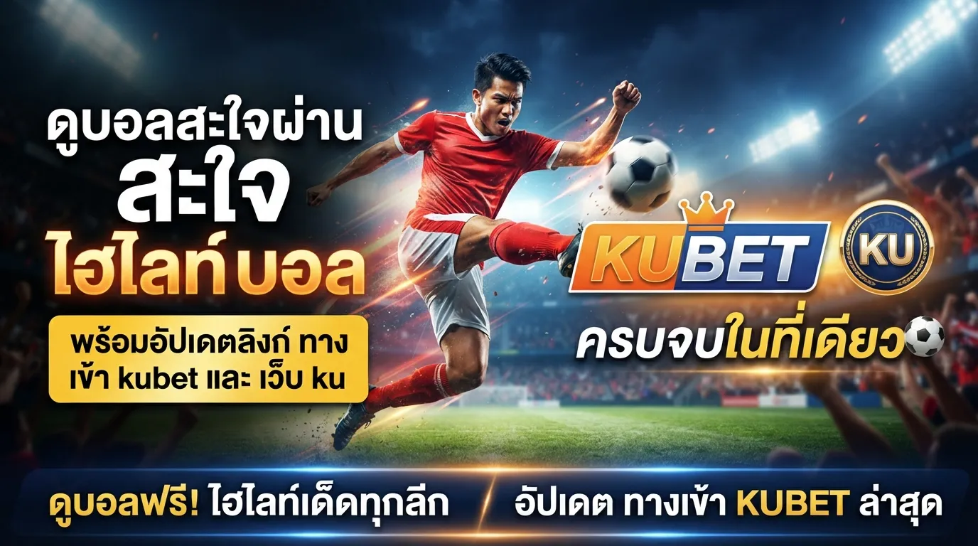 ดูบอลสะใจผ่าน ไฮ ไล ท์ บอล พร้อมอัปเดตลิงก์ ทาง เข้า kubet และ เว็บ ku ครบจบในที่เดียว