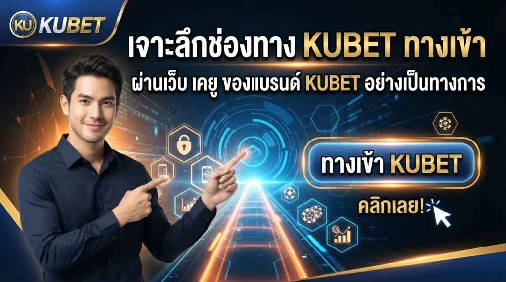 เจาะลึกช่องทาง kubet ทาง เข้า ผ่าน เว็บ เค ยู ของแบรนด์ KUBET อย่างเป็นทางการ